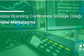 Global Branding Conference Stratejik Odağı: Dijital Markalaşma