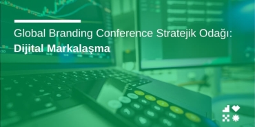 Global Branding Conference Stratejik Odağı: Dijital Markalaşma