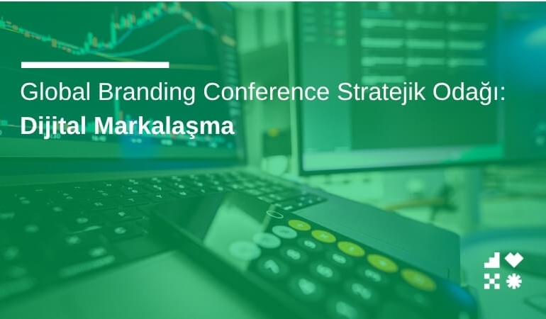 Global Branding Conference Stratejik Odağı: Dijital Markalaşma